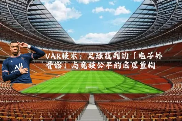 VAR技术:足球裁判的「电子外骨骼」与竞技公平的底层重构