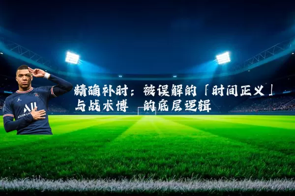 精确补时:被误解的「时间正义」与战术博弈的底层逻辑