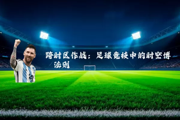 跨时区作战:足球竞技中的时空博弈法则