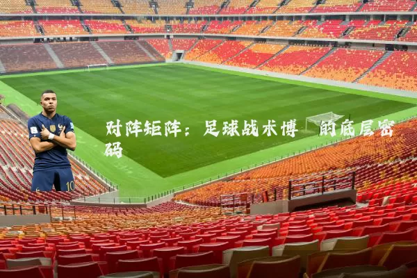 对阵矩阵:足球战术博弈的底层密码